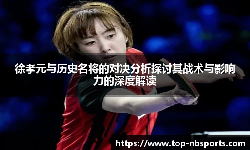 徐孝元与历史名将的对决分析探讨其战术与影响力的深度解读